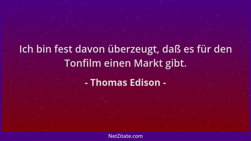 Thomas Edison - Ich bin fest davon überzeugt, daß es für den Tonfilm einen Markt gibt....
