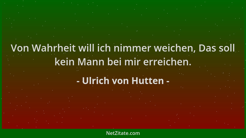 Ulrich von Hutten - Von Wahrheit will ich nimmer weichen, Das soll kein Mann bei mir erreichen....