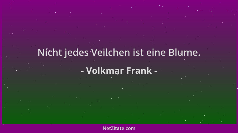 Volkmar Frank - Nicht jedes Veilchen ist eine Blume....