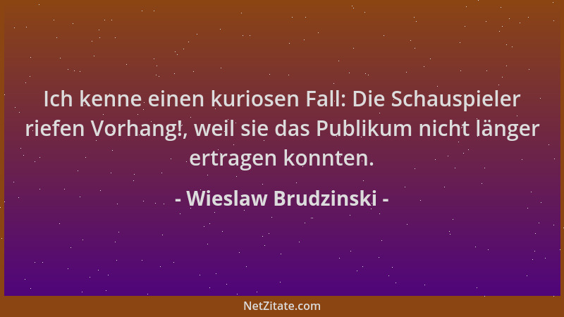 Wieslaw Brudzinski - Ich kenne einen kuriosen Fall: Die Schauspieler riefen Vorhang!, weil sie das Publikum nicht länger er...