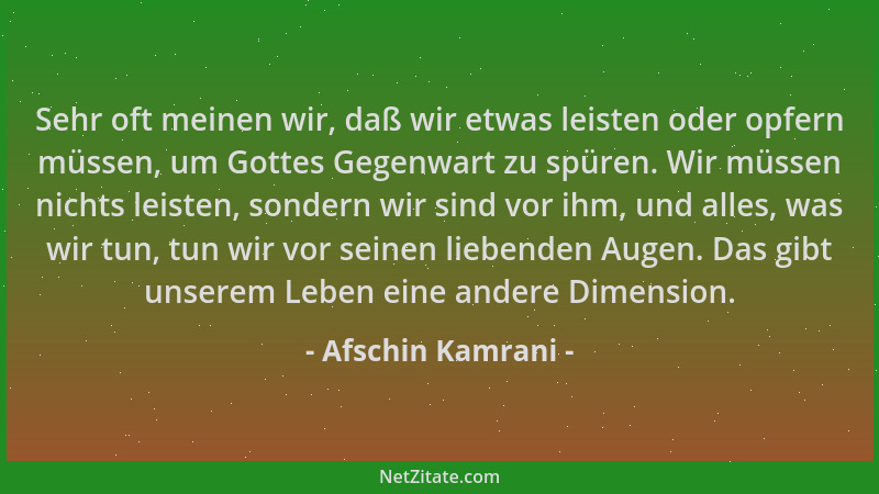 Afschin Kamrani - Sehr oft meinen wir, daß wir etwas leisten oder opfern müssen, um Gottes Gegenwart zu spüren. Wir müssen...