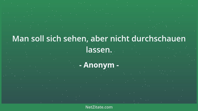 Anonym - Man soll sich sehen, aber nicht durchschauen lassen....