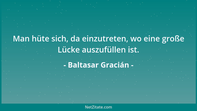 Baltasar Gracián - Es gibt Leute, die mehr zum Hindernis als zur Zierde der Welt da sind....
