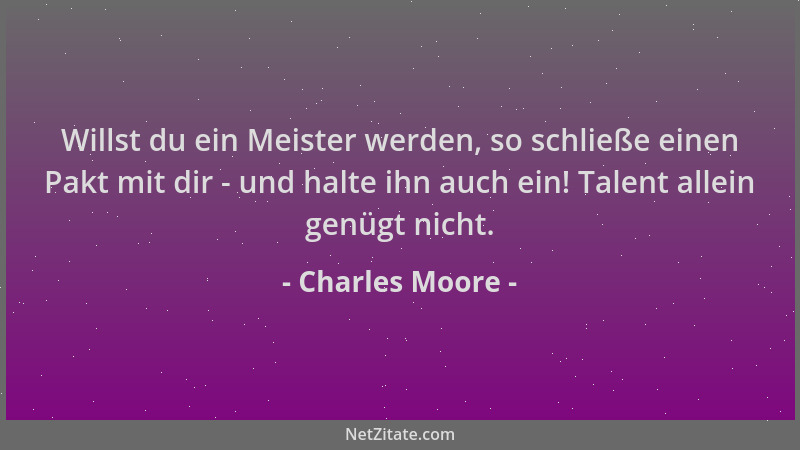 Charles Moore - Willst du ein Meister werden, so schließe einen Pakt mit dir - und halte ihn auch ein! Talent allein genügt...