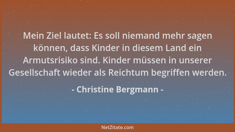 Christine Bergmann - Mein Ziel lautet: Es soll niemand mehr sagen können, dass Kinder in diesem Land ein Armutsrisiko sind....