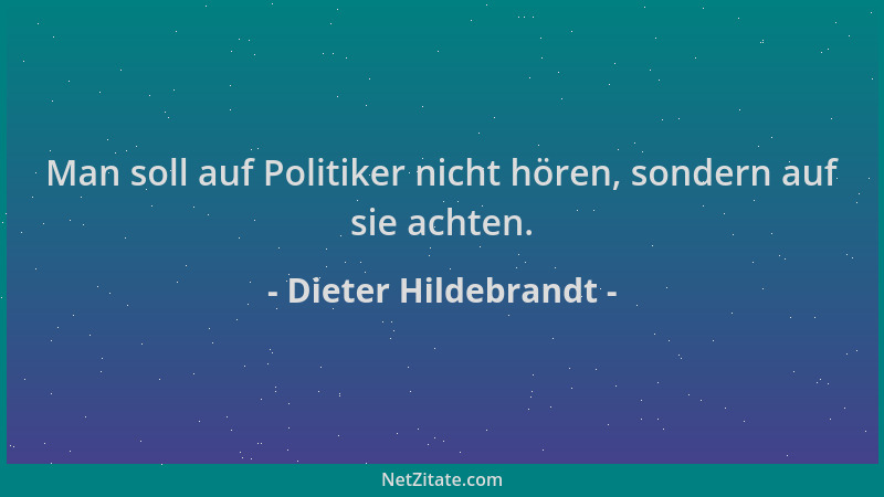 Dieter Hildebrandt - Man soll auf Politiker nicht hören, sondern auf sie achten....