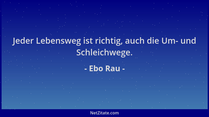 Ebo Rau - Jeder Lebensweg ist richtig, auch die Um- und Schleichwege....