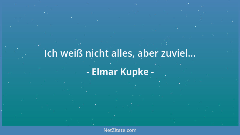 Elmar Kupke - Ich weiß nicht alles, aber zuviel......