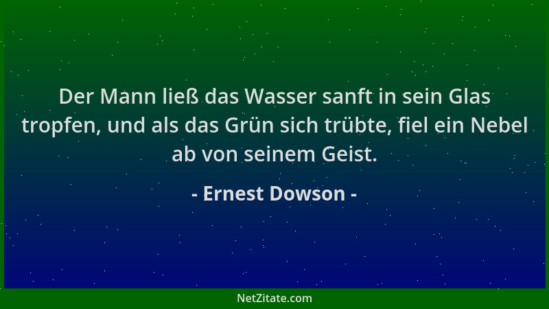 Ernest Dowson - Der Mann ließ das Wasser sanft in sein Glas tropfen, und als das Grün sich trübte, fiel ein Nebel ab von se...