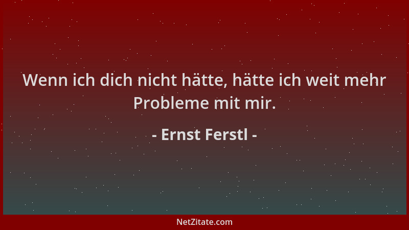 Ernst Ferstl - Wenn ich dich nicht hätte, hätte ich weit mehr Probleme mit mir....