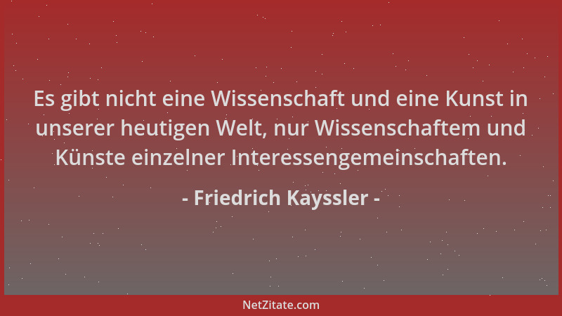 Friedrich Kayssler - Es gibt nicht eine Wissenschaft und eine Kunst in unserer heutigen Welt, nur Wissenschaftem und Künste...