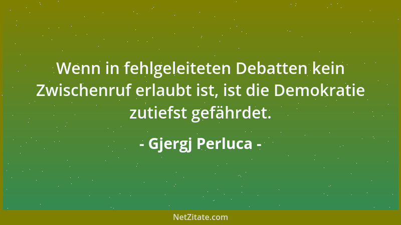 Gjergj Perluca - Wenn in fehlgeleiteten Debatten kein Zwischenruf erlaubt ist, ist die Demokratie zutiefst gefährdet....
