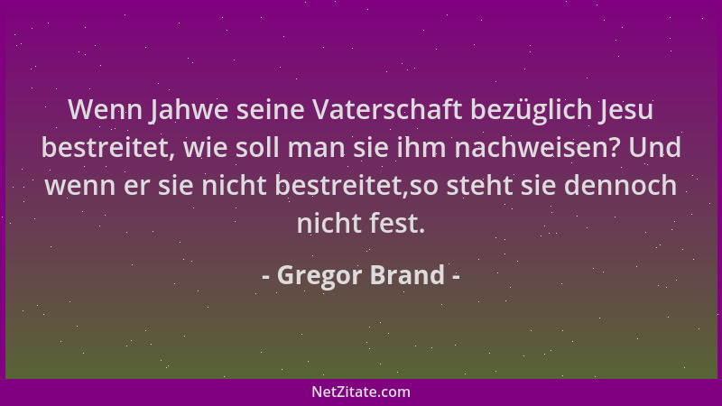 Gregor Brand - Wenn Jahwe seine Vaterschaft bezüglich Jesu bestreitet, wie soll man sie ihm nachweisen? Und wenn er sie nic...