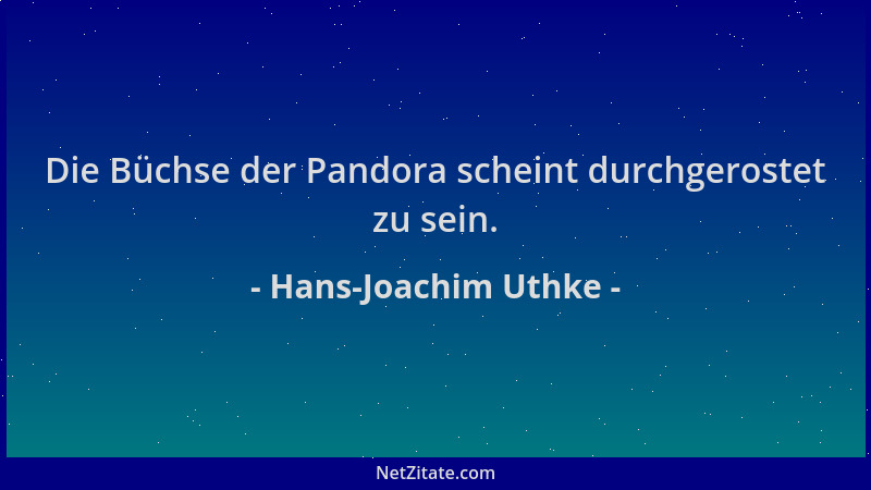Hans-Joachim Uthke - Die Büchse der Pandora scheint durchgerostet zu sein....