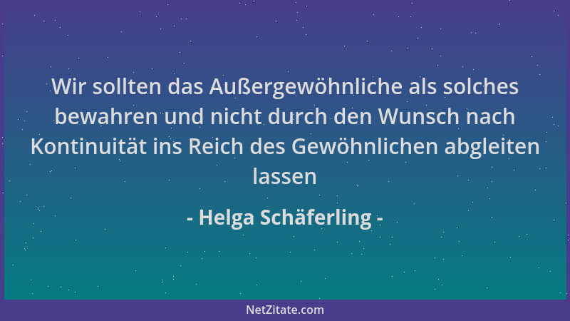Helga Schäferling - Wir sollten das Außergewöhnliche als solches bewahren und nicht durch den Wunsch nach Kontinuität ins R...