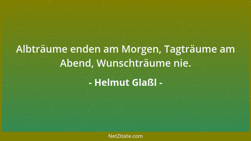 Helmut Glaßl - Albträume enden am Morgen, Tagträume am Abend, Wunschträume nie....