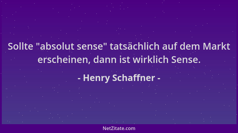 Henry Schaffner - Sollte  "absolut sense " tatsächlich auf dem Markt erscheinen, dann ist wirklich Sense....