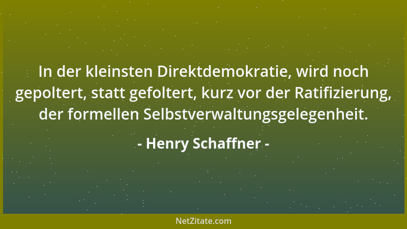 Henry Schaffner - In der kleinsten Direktdemokratie, wird noch gepoltert, statt gefoltert, kurz vor der Ratifizierung, der...
