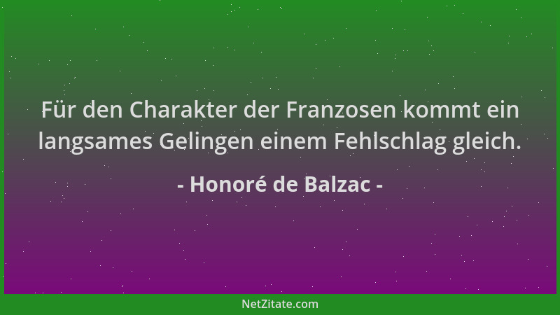 Honoré de Balzac - Für den Charakter der Franzosen kommt ein langsames Gelingen einem Fehlschlag gleich....
