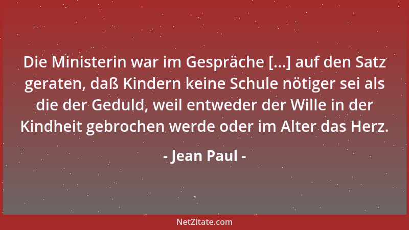 Jean Paul - Die Ministerin war im Gespräche [...] auf den Satz geraten, daß Kindern keine Schule nötiger sei als die der Ge...