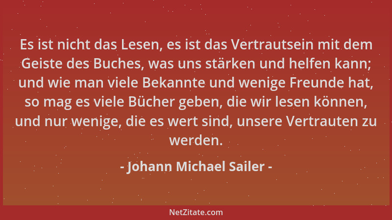 Johann Michael Sailer - Es ist nicht das Lesen, es ist das Vertrautsein mit dem Geiste des Buches, was uns stärken und helf...