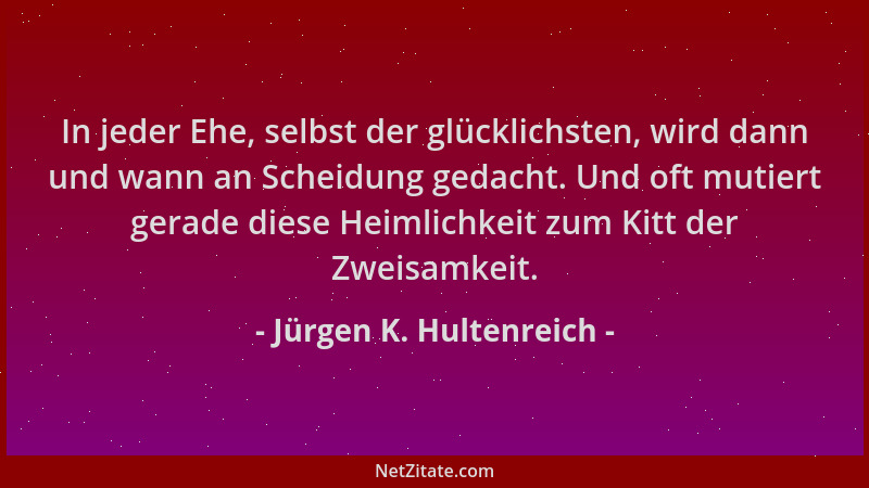 Jürgen K. Hultenreich - In jeder Ehe, selbst der glücklichsten, wird dann und wann an Scheidung gedacht. Und oft mutiert ge...