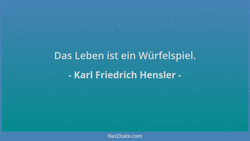 Karl Friedrich Hensler - Das Leben ist ein Würfelspiel....