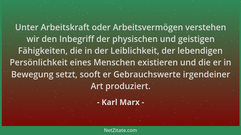Karl Marx - Unter Arbeitskraft oder Arbeitsvermögen verstehen wir den Inbegriff der physischen und geistigen Fähigkeiten, d...
