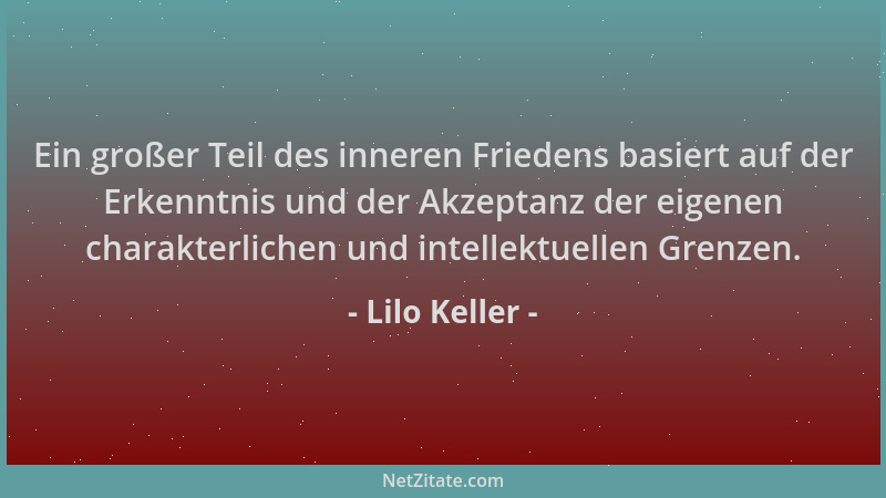 Lilo Keller - Ein großer Teil des inneren Friedens basiert auf der Erkenntnis und der Akzeptanz der eigenen charakterlichen...