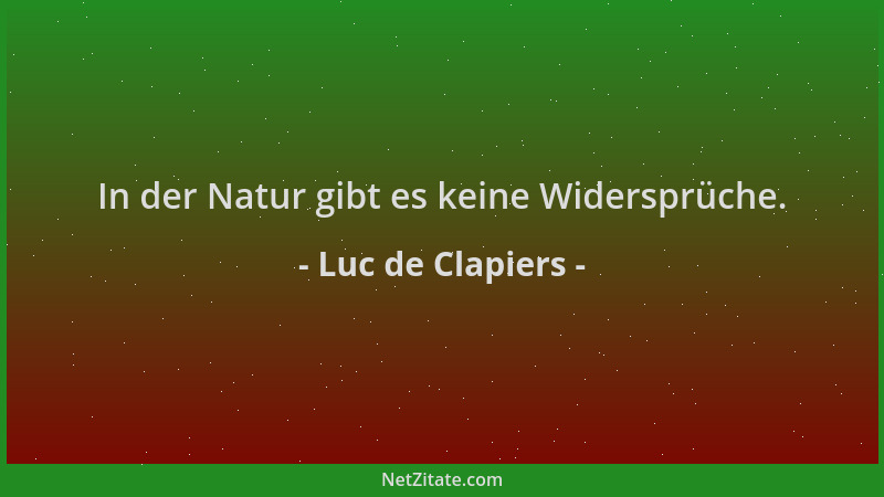 Luc de Clapiers - In der Natur gibt es keine Widersprüche....