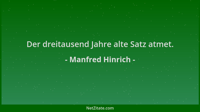 Manfred Hinrich - Der dreitausend Jahre alte Satz atmet....