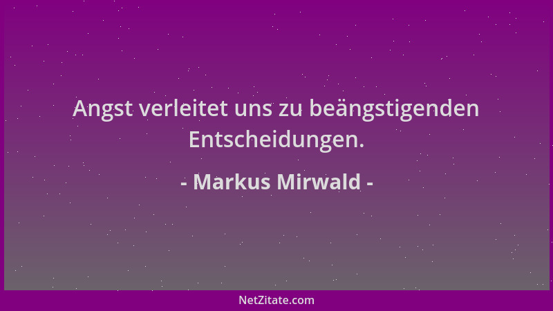 Markus Mirwald - Angst verleitet uns zu beängstigenden Entscheidungen....