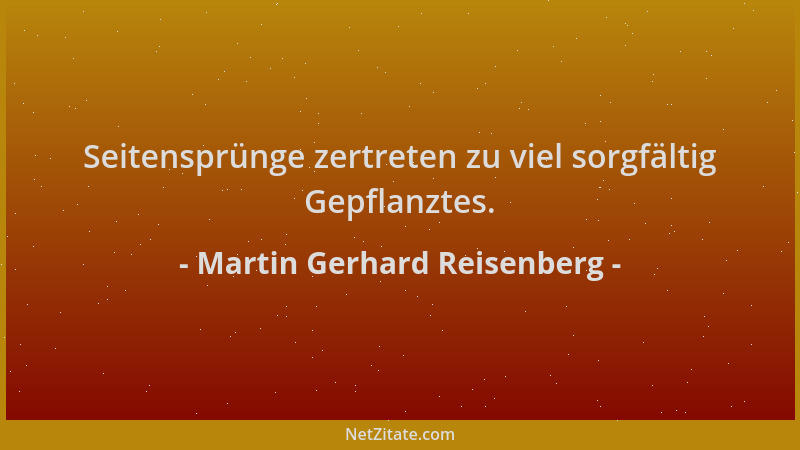 Martin Gerhard Reisenberg - Seitensprünge zertreten zu viel sorgfältig Gepflanztes....
