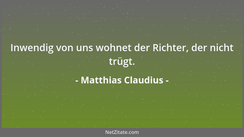 Matthias Claudius - Inwendig von uns wohnet der Richter, der nicht trügt....