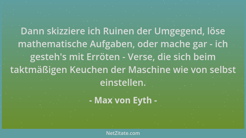 Max von Eyth - Dann skizziere ich Ruinen der Umgegend, löse mathematische Aufgaben, oder mache gar - ich gesteh 's mit Erröt...