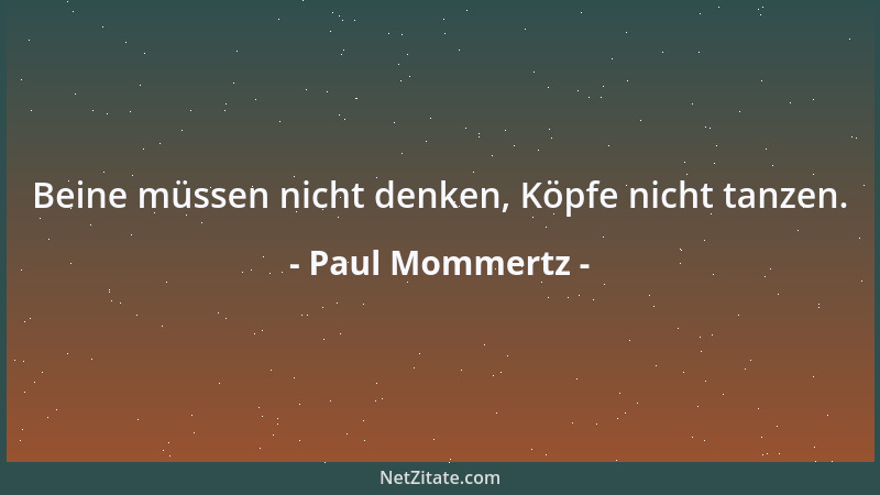 Paul Mommertz - Beine müssen nicht denken, Köpfe nicht tanzen....