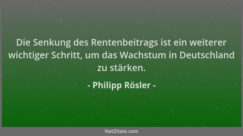 Philipp Rösler - Die Senkung des Rentenbeitrags ist ein weiterer wichtiger Schritt, um das Wachstum in Deutschland zu stärk...