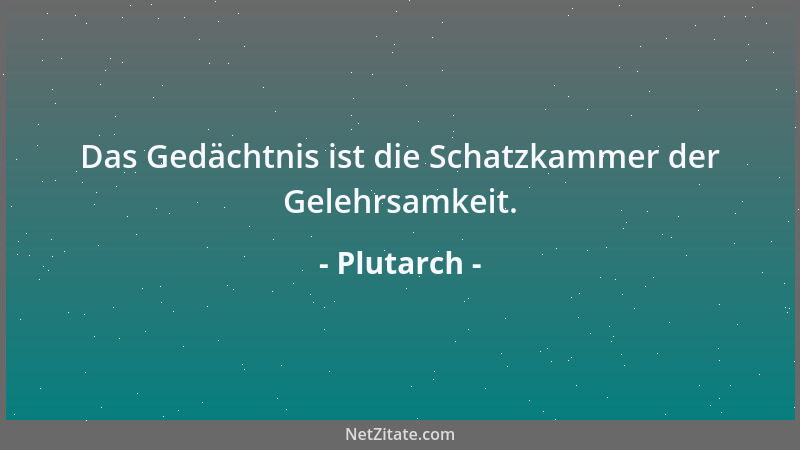 Plutarch - Das Gedächtnis ist die Schatzkammer der Gelehrsamkeit....