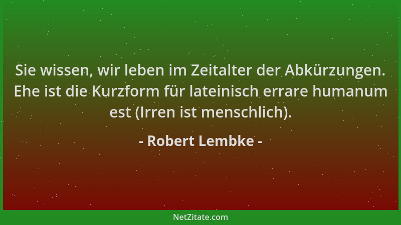 Robert Lembke - Sie wissen, wir leben im Zeitalter der Abkürzungen. Ehe ist die Kurzform für lateinisch errare humanum est...