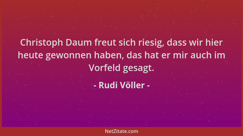Rudi Völler - Christoph Daum freut sich riesig, dass wir hier heute gewonnen haben, das hat er mir auch im Vorfeld gesagt....