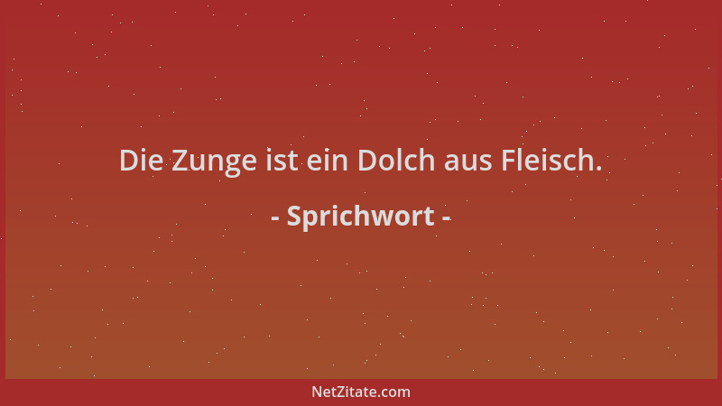 Sprichwort - Die Zunge ist ein Dolch aus Fleisch....