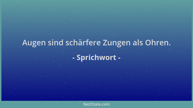 Sprichwort - Augen sind schärfere Zungen als Ohren....