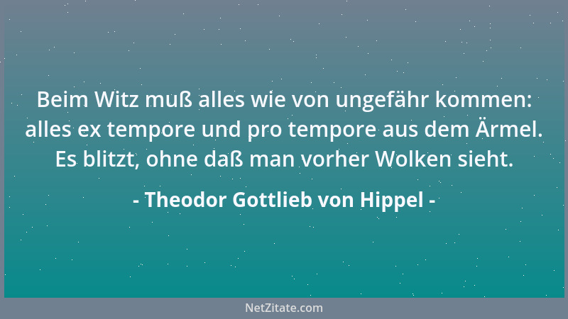 Theodor Gottlieb von Hippel - Beim Witz muß alles wie von ungefähr kommen: alles ex tempore und pro tempore aus dem Ärmel....