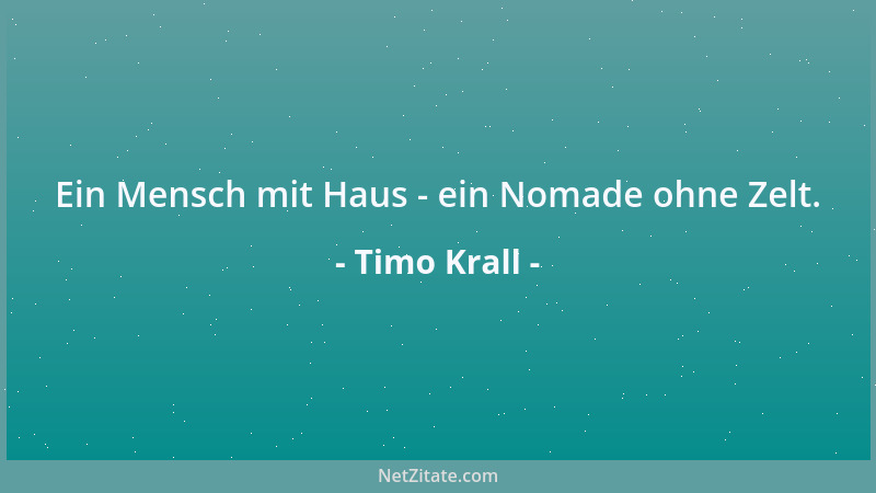 Timo Krall - Ein Mensch mit Haus - ein Nomade ohne Zelt....