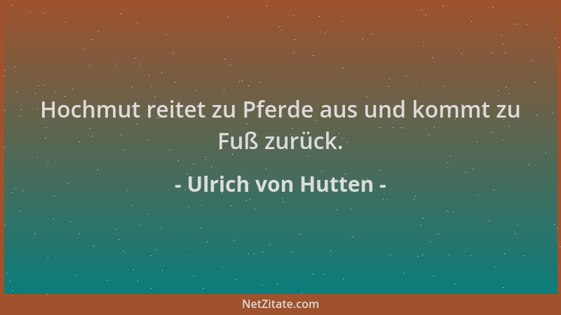 Ulrich von Hutten - Hochmut reitet zu Pferde aus und kommt zu Fuß zurück....