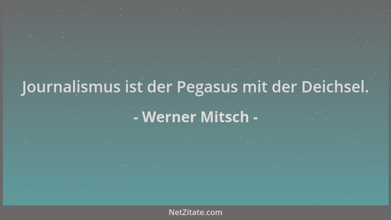 Werner Mitsch - Journalismus ist der Pegasus mit der Deichsel....