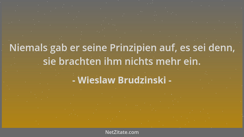 Wieslaw Brudzinski - Niemals gab er seine Prinzipien auf, es sei denn, sie brachten ihm nichts mehr ein....