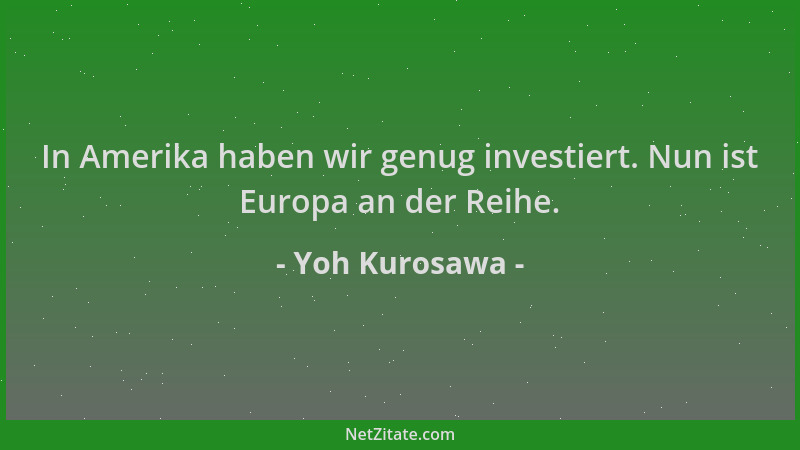 Yoh Kurosawa - In Amerika haben wir genug investiert. Nun ist Europa an der Reihe....