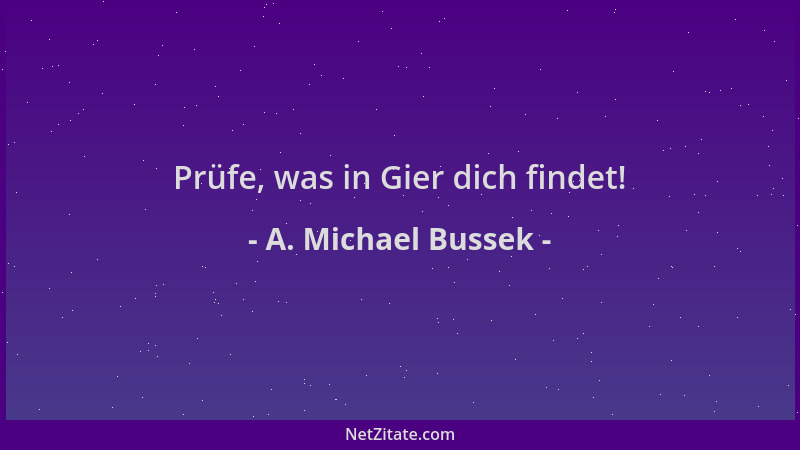 A. Michael Bussek - Prüfe, was in Gier dich findet!...