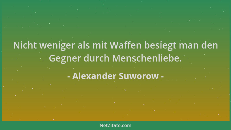 Alexander Suworow - Nicht weniger als mit Waffen besiegt man den Gegner durch Menschenliebe....